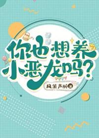 你也想养小恶龙吗txt番外免费