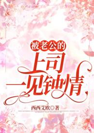 被老公的上司一见钟情姓周的很会宠