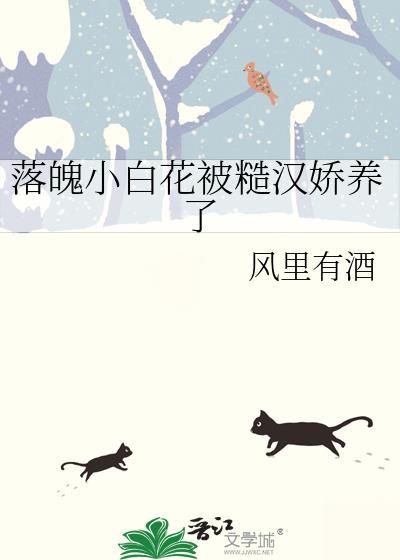 落魄小白花被糙汉娇养了风里有酒
