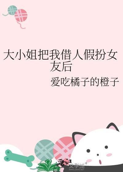 大小姐把我借人假扮女友后我跑路了