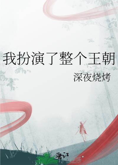 我扮演了整个王朝晋江手机版