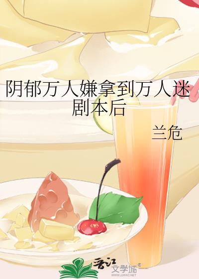 阴郁万人嫌拿到万人迷剧本后txt