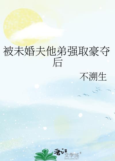 被未婚夫兄长抢娶后