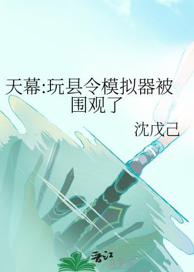 天幕玩县令模拟游戏被围观了txt