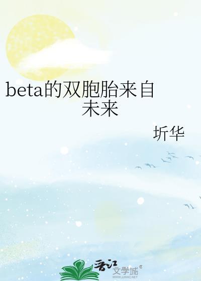 beta的双胞胎来自未来 圻华 笔趣阁