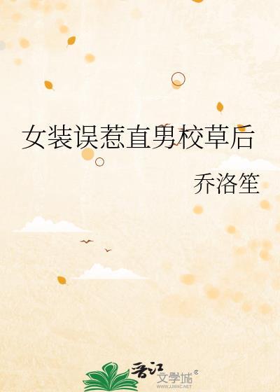 女装误惹直男校草后by乔洛笙免费阅读