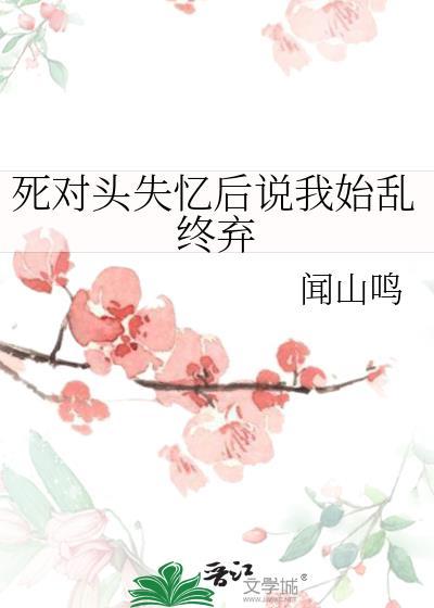 死对头失忆后说他是我老攻笔趣阁
