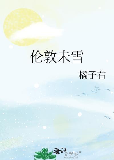 伦敦未雪橘子右笔趣阁