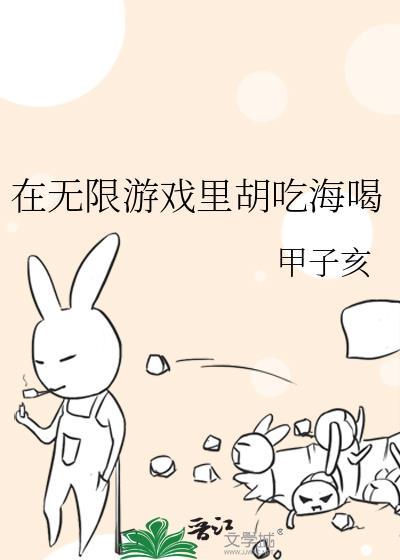 在无限游戏里胡吃海喝by甲子亥
