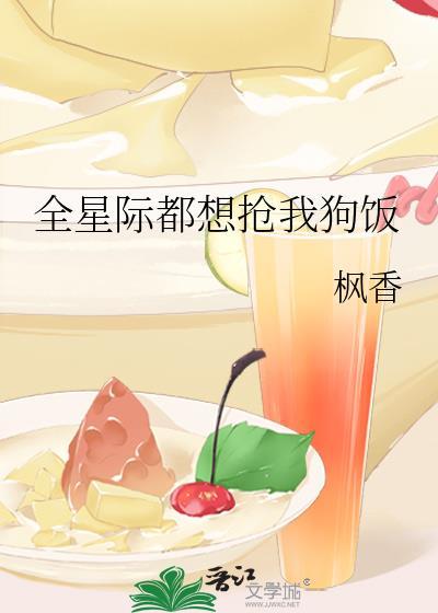 全星际都想抢我狗饭最新章节列表更新
