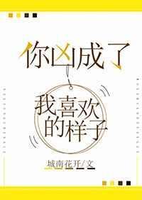 你凶成了我喜欢的样子笔趣阁