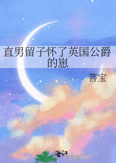 直男留子怀了英国公爵的崽TXT百度