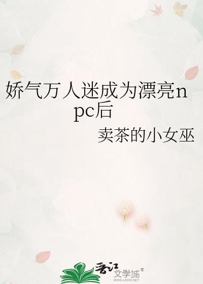 娇气万人迷成为漂亮npc后被超市了