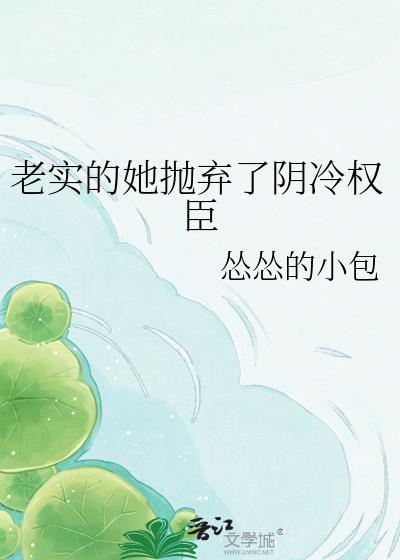 老实的她抛弃了阴冷权臣免费