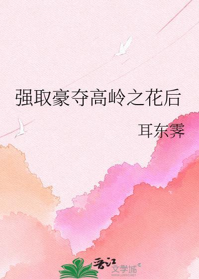 强娶豪夺高岭之花后免费阅读