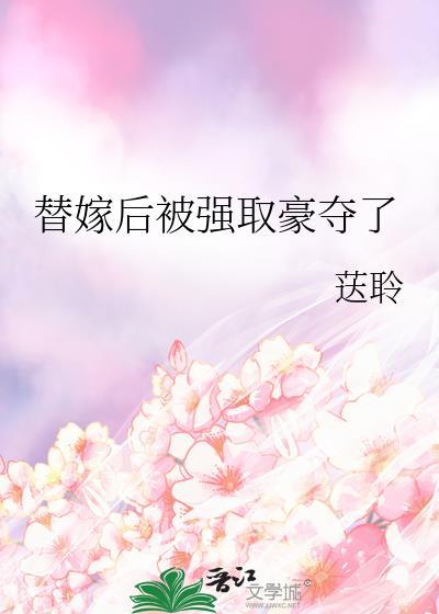 替嫁后被强取豪夺了 魏湛 苏芜