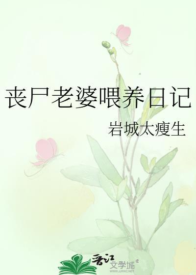 丧尸老婆喂养日记全文阅读