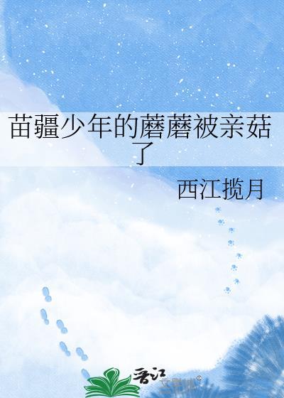 苗疆少年的蘑蘑被亲菇了