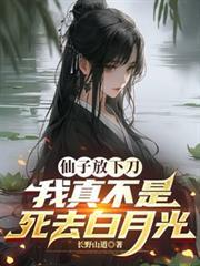 仙子放下刀,我真不是死去白月光